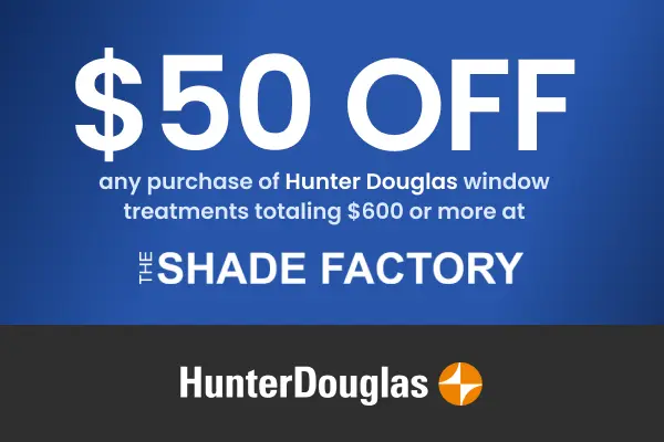 $50 off any $600 or more purchase of Hunter Douglas window treatments at The Shade Factory