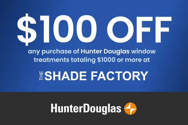 $100 off any $1000 or more purchase of Hunter Douglas window treatments at The Shade Factory